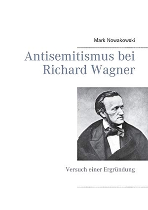Nowakowski, Mark. Antisemitismus bei Richard Wagner - Versuch einer Ergründung. Books on Demand, 2016.