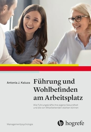 Kaluza, Antonia J.. Führung und Wohlbefinden am Arbeitsplatz - Wie Führungskräfte ihre eigene Gesundheit und die von Mitarbeitenden stärken können. Hogrefe Verlag GmbH + Co., 2024.