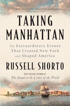Shorto, Russell. Taking Manhattan - The Extraordinary Events That Created New York and Shaped America. W. W. Norton & Company, 2026.