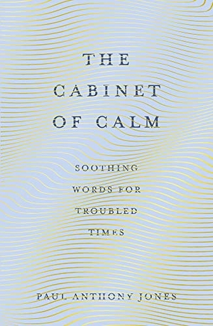Jones, Paul Anthony. The Cabinet of Calm - Soothing Words for Troubled Times. Elliott & Thompson, 2021.