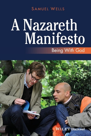 Wells, Samuel. A Nazareth Manifesto: Being with God - Being with God. John Wiley & Sons Inc, 2015.