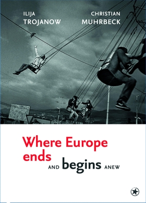 Trojanow, Ilija. Where Europe Ends And Begins Anew. bahoe books, 2026.