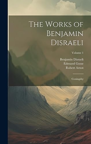 Gosse, Edmund / Disraeli, Benjamin et al. The Works of Benjamin Disraeli - Coningsby; Volume 1. Legare Street Press, 2023.