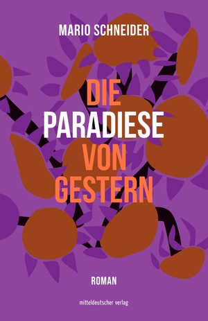 Schneider, Mario. Die Paradiese von gestern - Roman. Mitteldeutscher Verlag, 2022.