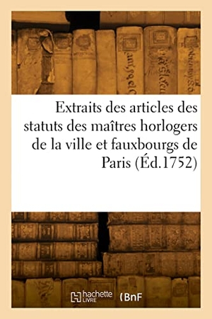 France. Extraits des articles des statuts des maîtres horlogers de la ville et fauxbourgs de Paris. Hachette Livre, 2022.