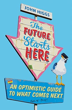 Higgs, John. The Future Starts Here - An Optimistic Guide to What Comes Next. Orion Publishing Co, 2020.