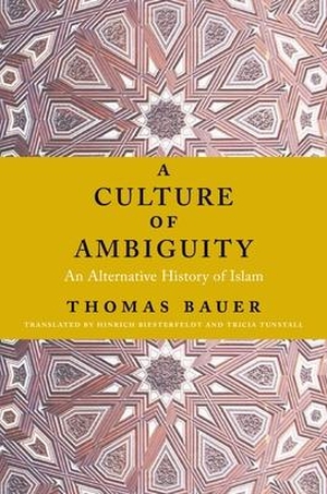 Bauer, Thomas. A Culture of Ambiguity - An Alternative History of Islam. Columbia University Press, 2021.