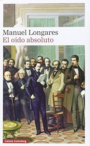 Longares, Manuel. El oído absoluto. Galaxia Gutenberg, S.L., 2016.