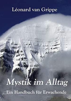 Grippe, Léonard van. Mystik im Alltag - Ein Handbuch für Erwachende. Books on Demand, 2021.