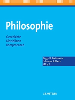Rohbeck, Johannes / Peggy H. Breitenstein (Hrsg.). Philosophie - Geschichte - Disziplinen - Kompetenzen. Metzler Verlag, J.B., 2011.