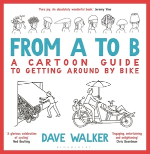 Walker, Dave. From A to B - A Cartoon Guide to Getting Around by Bike. Bloomsbury Publishing PLC, 2025.