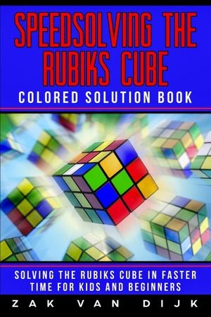 Dijk, Zak van. Speedsolving the Rubik's Cube  Colored Solution Book - Solving the Rubik's Cube in Faster Time for Kids and Beginners. Power Publishing, 2019.