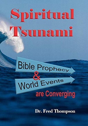 Thompson, Fred / Fred Thompson. Spiritual Tsunami - Biblical Prophecy and World Events Are Converging. Palibrio, 2012.