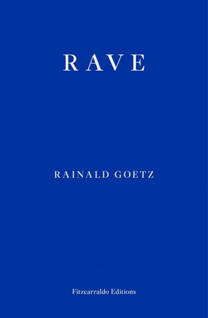 Goetz, Rainald. Rave. Fitzcarraldo Editions, 2020.