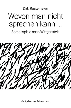 Rustemeyer, Dirk. Wovon man nicht sprechen kann ... - Sprachspiele nach Wittgenstein. Königshausen & Neumann, 2026.