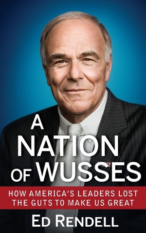 Rendell, Ed. A Nation of Wusses - How America's Leaders Lost the Guts to Make Us Great. Wiley, 2012.