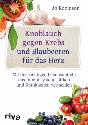 Robinson, Jo. Knoblauch gegen Krebs und Blaubeeren für das Herz - Mit den richtigen Lebensmitteln das Immunsystem stärken und Krankheiten vermeiden. riva Verlag, 2014.