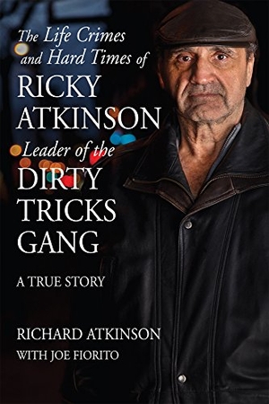 Atkinson, Richard / Joe Fiorito. The Life Crimes and Hard Times of Ricky Atkinson, Leader of the Dirty Tricks Gang - A True Story. Exile Editions, 2017.