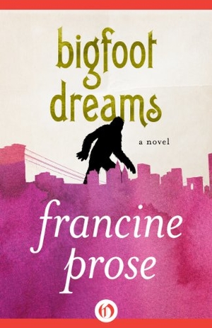 Prose, Francine. Bigfoot Dreams. Open Road Media, 2014.