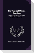 The Works of William Robertson: To Which Is Prefixed an Account of His Life and Writings, Volume 10