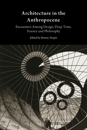 Turpin, Etienne (Hrsg.). Architecture in the Anthropocene - Encounters Among Design, Deep Time, Science and Philosophy. anexact, 2013.