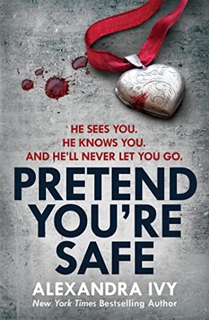 Ivy, Alexandra. Pretend You're Safe - A gripping thriller of page-turning suspense. Headline Publishing Group, 2017.
