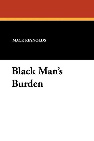 Reynolds, Mack. Black Man's Burden. Wildside Press, 2010.