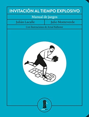 Larrüe, Julián / Julio Monteverde. Invitación al tiempo explosivo : manual de juegos. Editorial Sexto Piso, 2018.