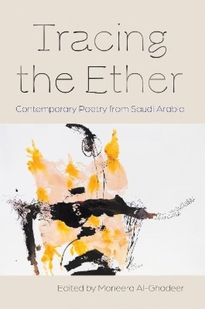 Al-Ghadeer, Moneera (Hrsg.). Tracing the Ether - Contemporary Poetry from Saudi Arabia. Syracuse University Press, 2025.