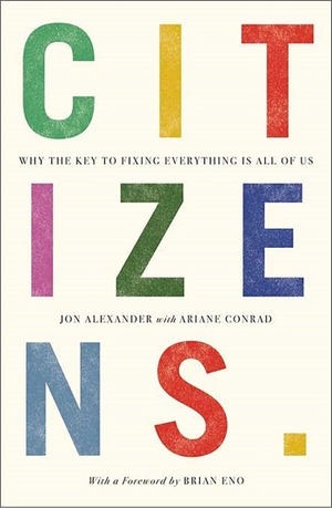 Alexander, Jon. Citizens - Why the Key to Fixing Everything is All of Us. Canbury Press, 2022.