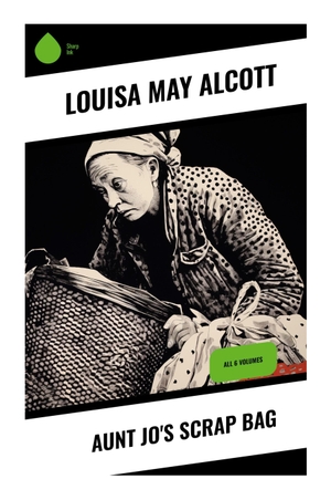 Alcott, Louisa May. Aunt Jo's Scrap Bag - Classic Short Stories of Childhood, Family, Humor, and Moral Adventure in Nineteenth-Century New England. Sharp Ink, 2023.