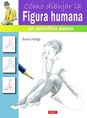Hodge, Susie. Cómo dibujar la figura humana en sencillos pasos. Editorial El Drac, S.L., 2015.