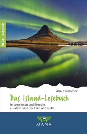 Irmscher, Almut. Das Island-Lesebuch - Impressionen und Rezepte aus dem Land der Elfen und Trolle. Mana Verlag, 2019.