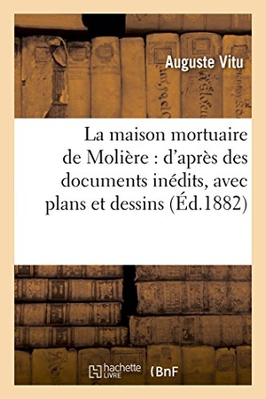 Vitu, Auguste. La maison mortuaire de Molière - d'après des documents inédits, avec plans et dessins. Hachette Livre, 2018.