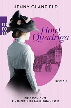 Glanfield, Jenny. Hotel Quadriga - Die Geschichte einer Berliner Familiendynastie. Rowohlt Taschenbuch, 2019.