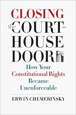 Chemerinsky, Erwin. Closing the Courthouse Door - How Your Constitutional Rights Became Unenforceable. Yale University Press, 2017.