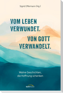 Vom Leben verwundet. Von Gott verwandelt.