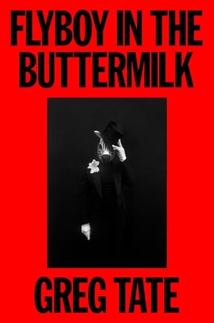Tate, Greg. Flyboy in the Buttermilk - Essays on Contemporary America. Farrar, Straus and Giroux, 2026.