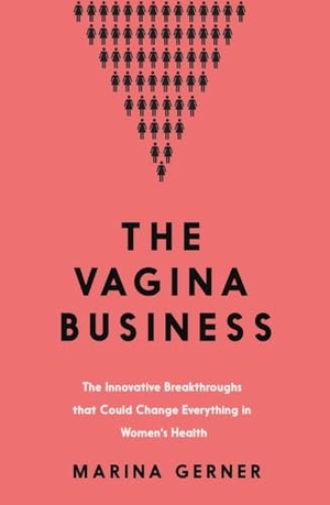 Gerner, Marina. The Vagina Business - The Innovative Breakthroughs that Could Change Everything in Women's Health. Icon Books, 2024.
