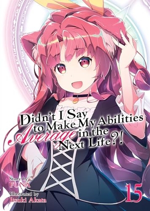 Funa. Didn't I Say to Make My Abilities Average in the Next Life?! (Light Novel) Vol. 15. Seven Seas Entertainment, 2023.