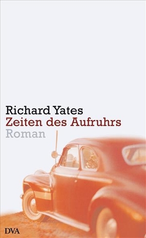 Yates, Richard. Zeiten des Aufruhrs. DVA Dt.Verlags-Anstalt, 2002.