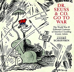 Schiffrin, André. Dr. Seuss & Co. Go to War - The World War II Editorial Cartoons of America's Leading Comic Artists. New Press, 2011.