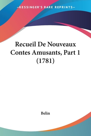 Belin. Recueil De Nouveaux Contes Amusants, Part 1 (1781). Kessinger Publishing, LLC, 2009.