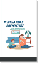 What If Jesus had a Babysitter?