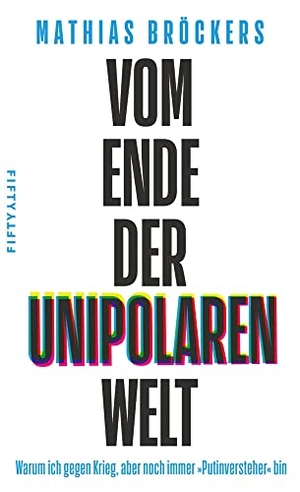Bröckers, Mathias. Vom Ende der unipolaren Welt - Warum ich gegen Krieg, aber noch immer »Putinversteher« bin. Fifty-Fifty, 2022.