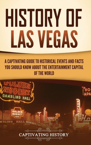 History, Captivating. History of Las Vegas - A Captivating Guide to Historical Events and Facts You Should Know About the Entertainment Capital of the World. Captivating History, 2023.