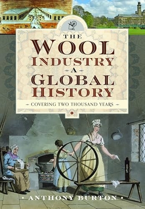 Burton, Anthony. The Wool Industry a Global History - Covering Two Thousand Years. Pen & Sword Books Ltd, 2024.