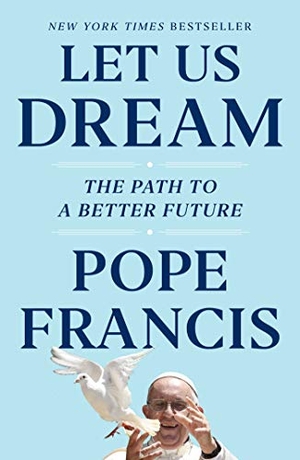 Francis, Pope / Austen Ivereigh. Let Us Dream - The Path to a Better Future. Simon & Schuster, 2020.