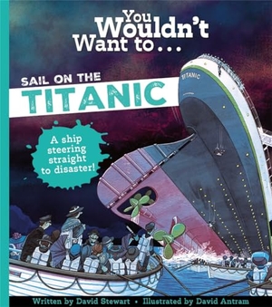 Stewart, David / Stewart David. You Wouldn't Want To Sail On The Titanic!. Bonnier Books Ltd, 2024.