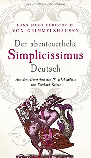Grimmelshausen, Hans Jacob Christoffel von. Der abenteuerliche Simplicissimus Deutsch - Aus dem Deutsch des 17. Jahrhunderts von Reinhard Kaiser. AB Die Andere Bibliothek, 2018.
